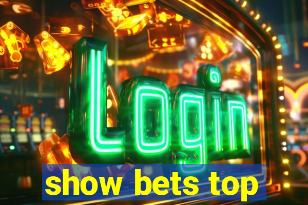 show bets top